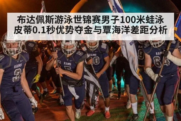 布达佩斯游泳世锦赛男子100米蛙泳皮蒂0.1秒优势夺金与覃海洋差距分析